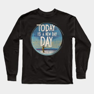 Today Is a New Day Today Is  a Good Day Long Sleeve T-Shirt